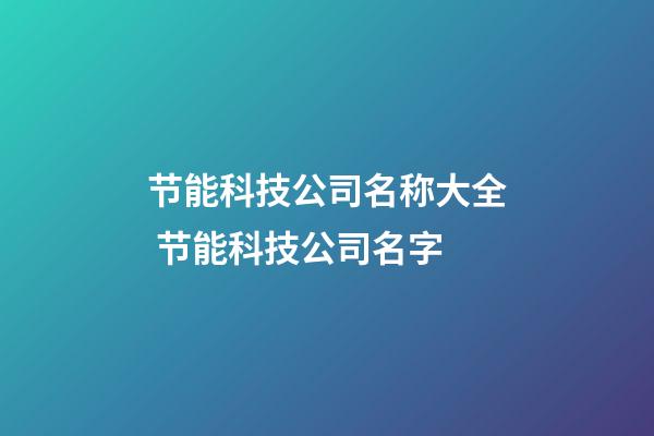 节能科技公司名称大全 节能科技公司名字-第1张-公司起名-玄机派